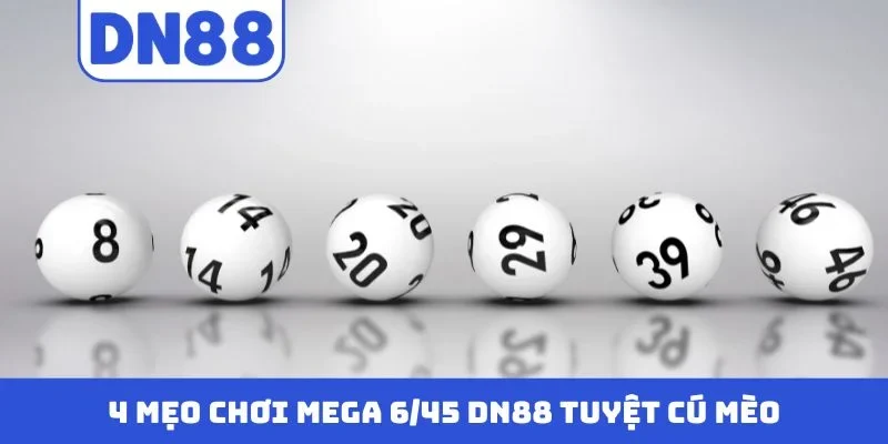 4 mẹo chơi Mega 6/45 DN88 tuyệt cú mèo